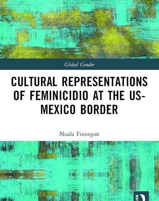 Nuala Finnegan „Kulturowe formy kobietobójstwa na&nbsp;granicy USA i&nbsp;Meksyku” Routledge 2021