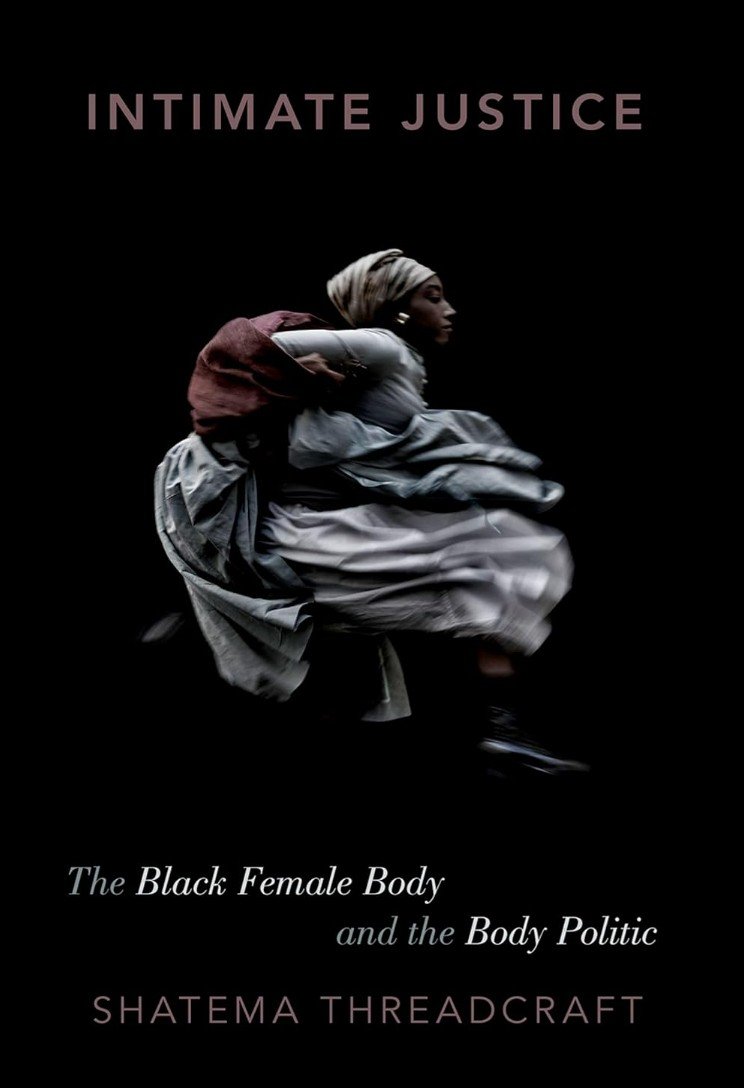 Shatema Threadcraft Intimate Justice: The Black Female Body and the Body Politics