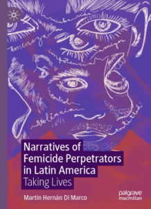 Martín Hernán Di Marco Narratives of Femicide Perpetrators in&nbsp;Latin America: Taking Lives 2025