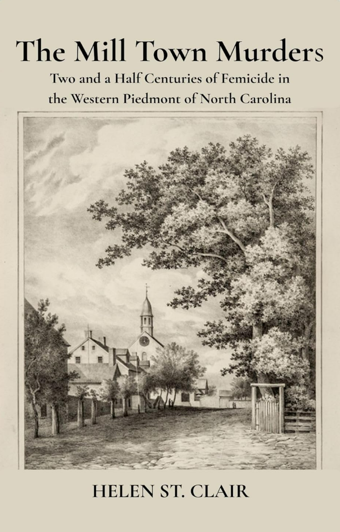 Helen St. Clair The Mill Town Murders: Two and a&nbsp;Half Centuries of Femicide in&nbsp;the Western Piedmont of North Carolina