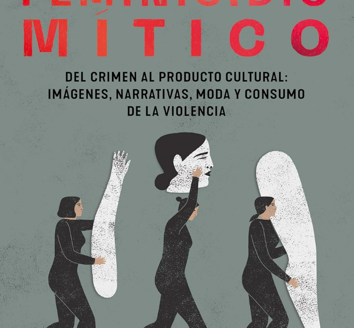 Lydiette Carrión Kobietobójstwo i&nbsp;mity. Od&nbsp;zbrodni do&nbsp;produktu kultury: obrazy, narracje, moda i&nbsp;konsumpcja przemocy