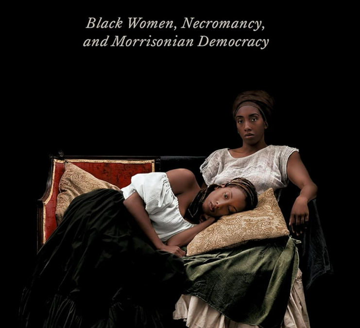 Shatema Threadcraft The Labors of Resurrection: Black Women, Necromancy, and Morrisonian Democracy