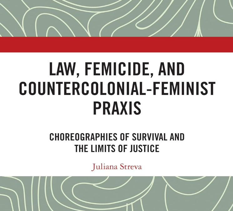 Juliana Streva Law, Femicide, and Countercolonial-Feminist Praxis: Choreographies of Survival Routledge 2025