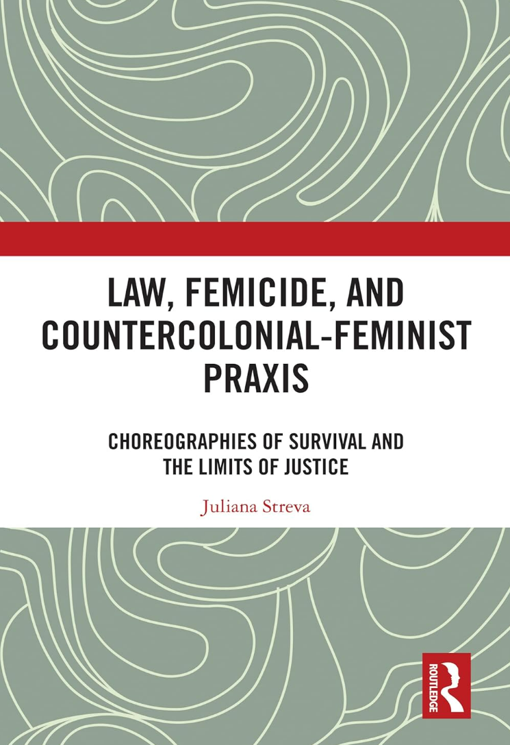 Juliana Streva Law, Femicide, and Countercolonial-Feminist Praxis: Choreographies of Survival Routledge 2025