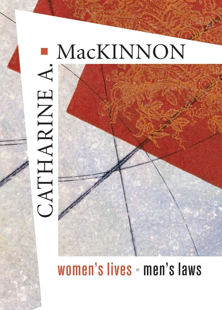 Catharine A. MacKinnon Women’s Lives, Men’s Laws 2007