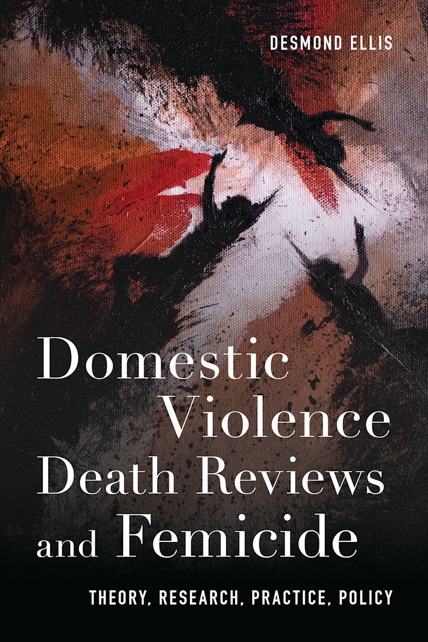 Desmond Ellis Domestic Violence Deatch Reviews & Femicide. Theory, Research, Practice, Policy